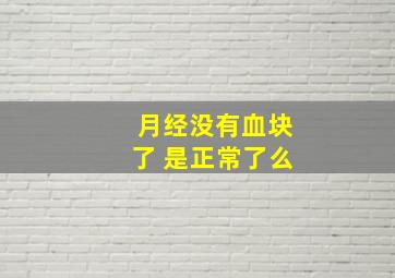 月经没有血块了 是正常了么